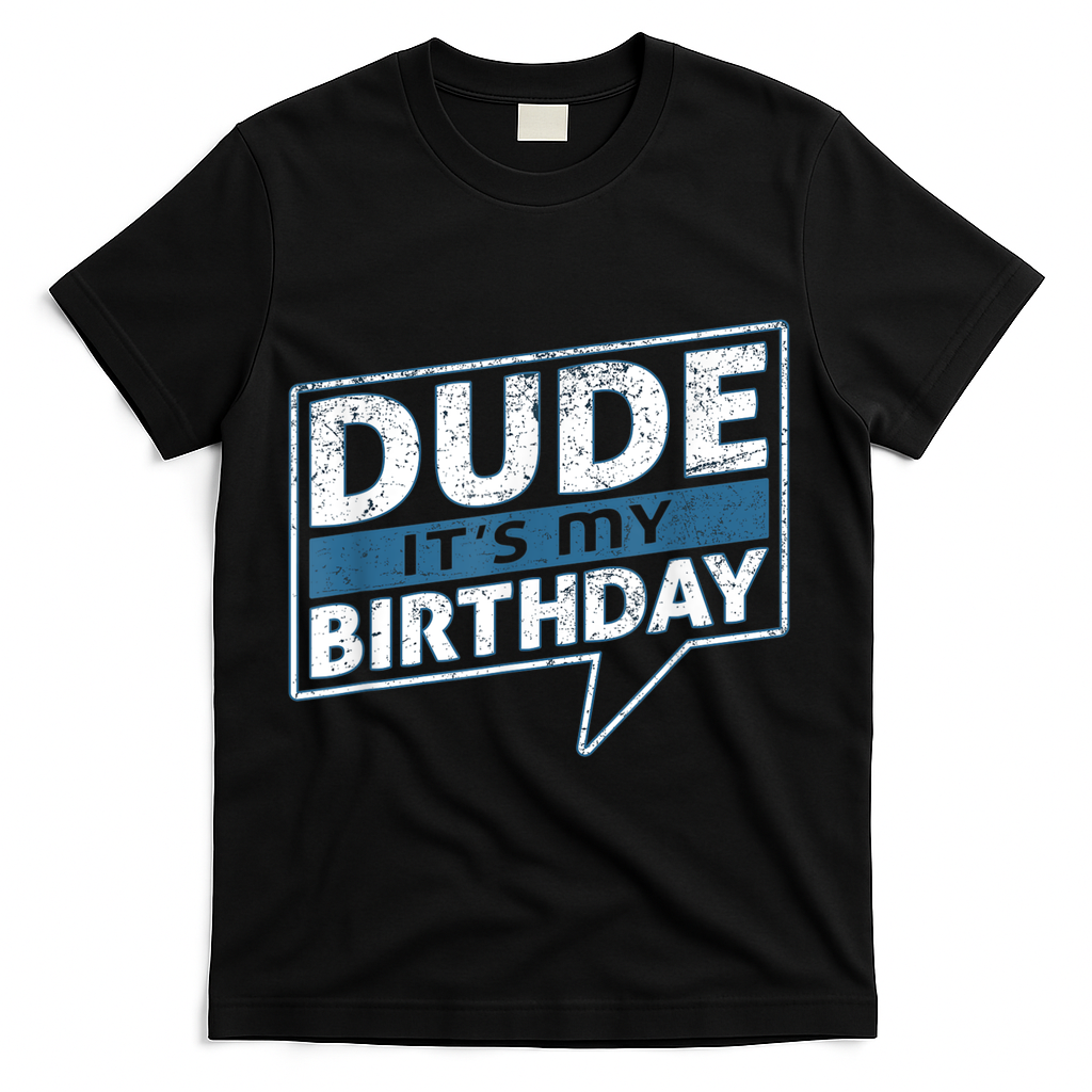 Dude Its My Birthday Party Happy Celebration T-Shirt