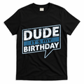 Dude Its My Birthday Party Happy Celebration T-Shirt
