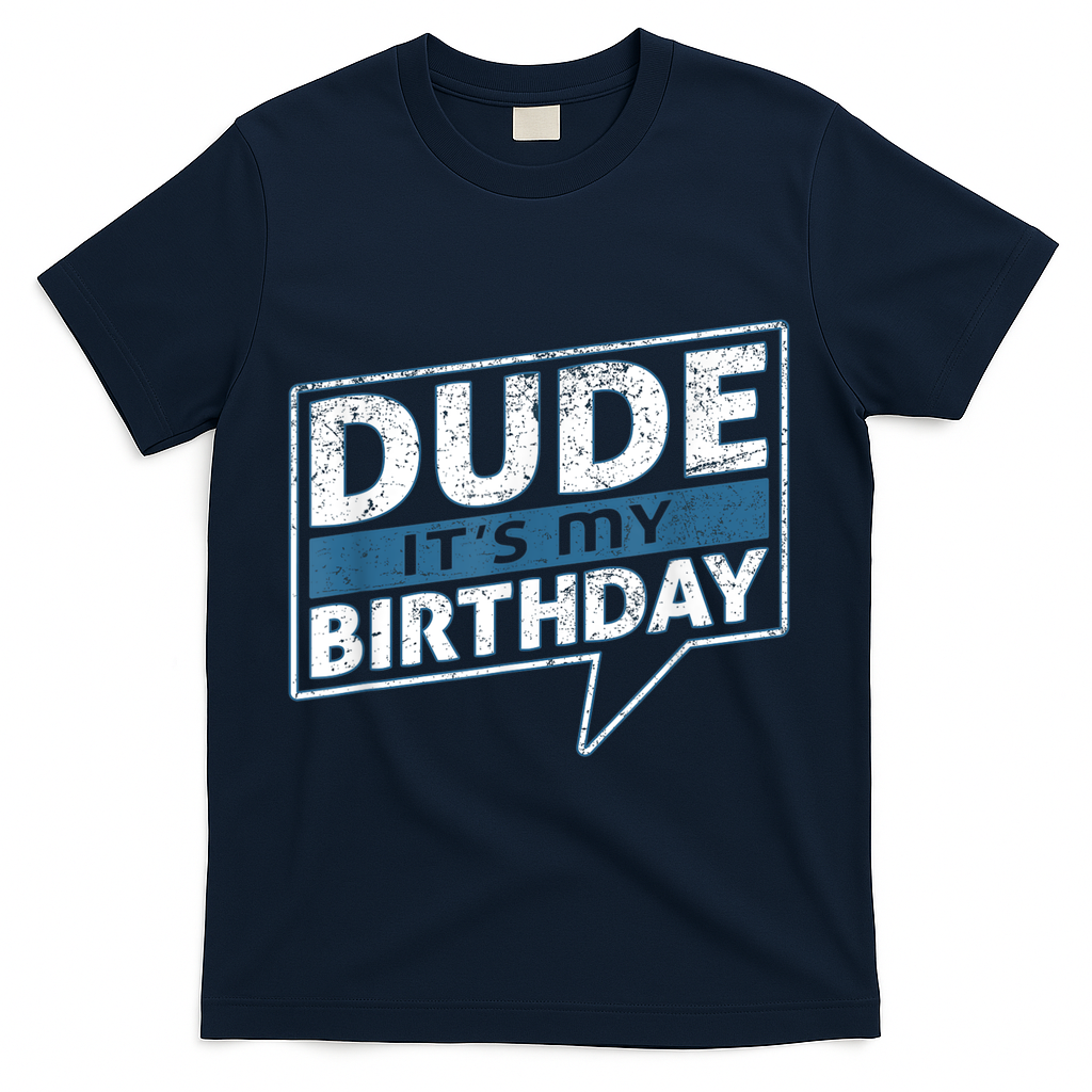 Dude Its My Birthday Party Happy Celebration T-Shirt