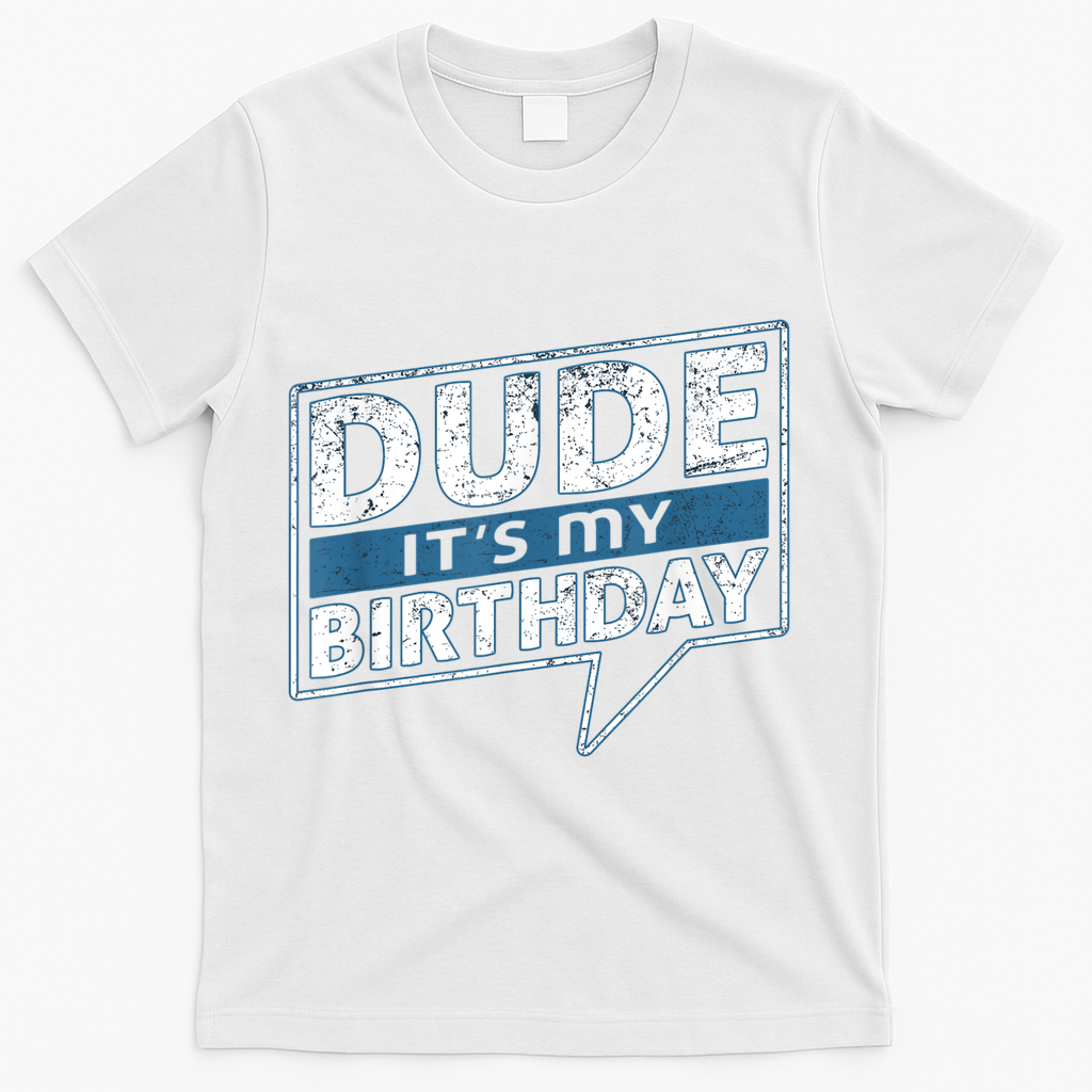 Dude Its My Birthday Party Happy Celebration T-Shirt