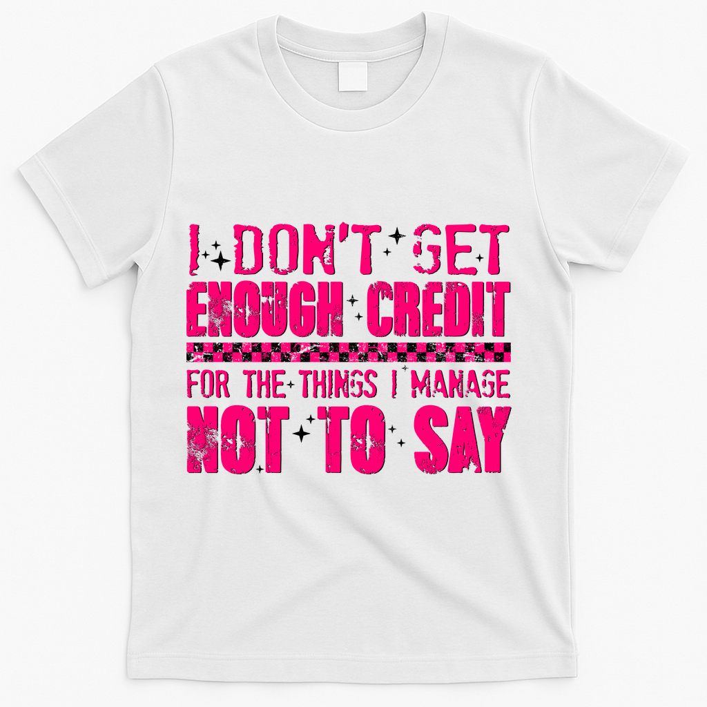 I Don't Get Enough Credit For The Things I Manage Not To product image 1